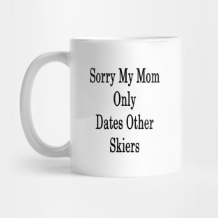 Sorry My Mom Only Dates Others Skiers Mug